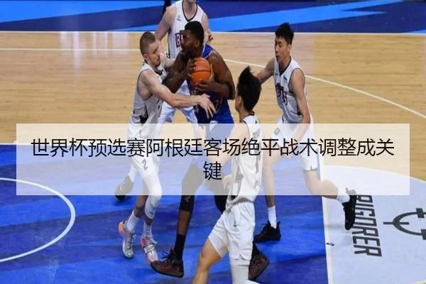 shi-jie-bei-yu-xuan-sai-a-gen-ting-ke-chang-jue-ping-zhan-shu-tiao-zheng-cheng-guan-jian-2-182.jpg